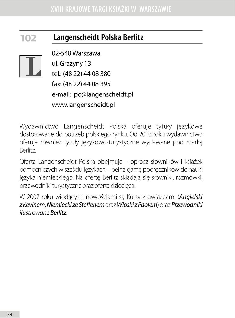 Od 2003 roku wydawnictwo oferuje również tytuły językowo-turystyczne wydawane pod marką Berlitz.