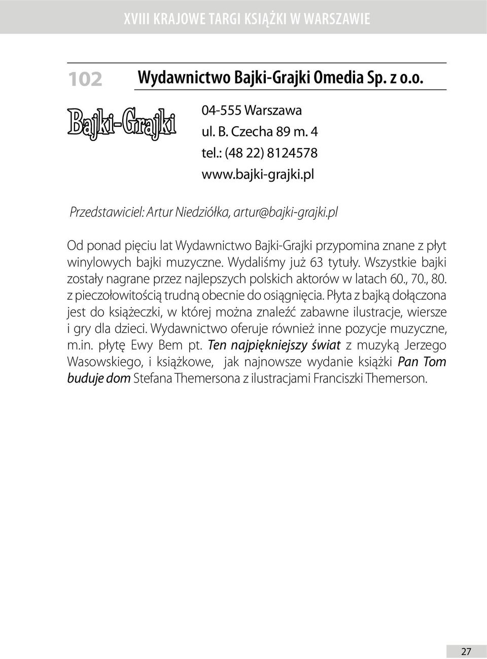 Wszystkie bajki zostały nagrane przez najlepszych polskich aktorów w latach 60., 70., 80. z pieczołowitością trudną obecnie do osiągnięcia.