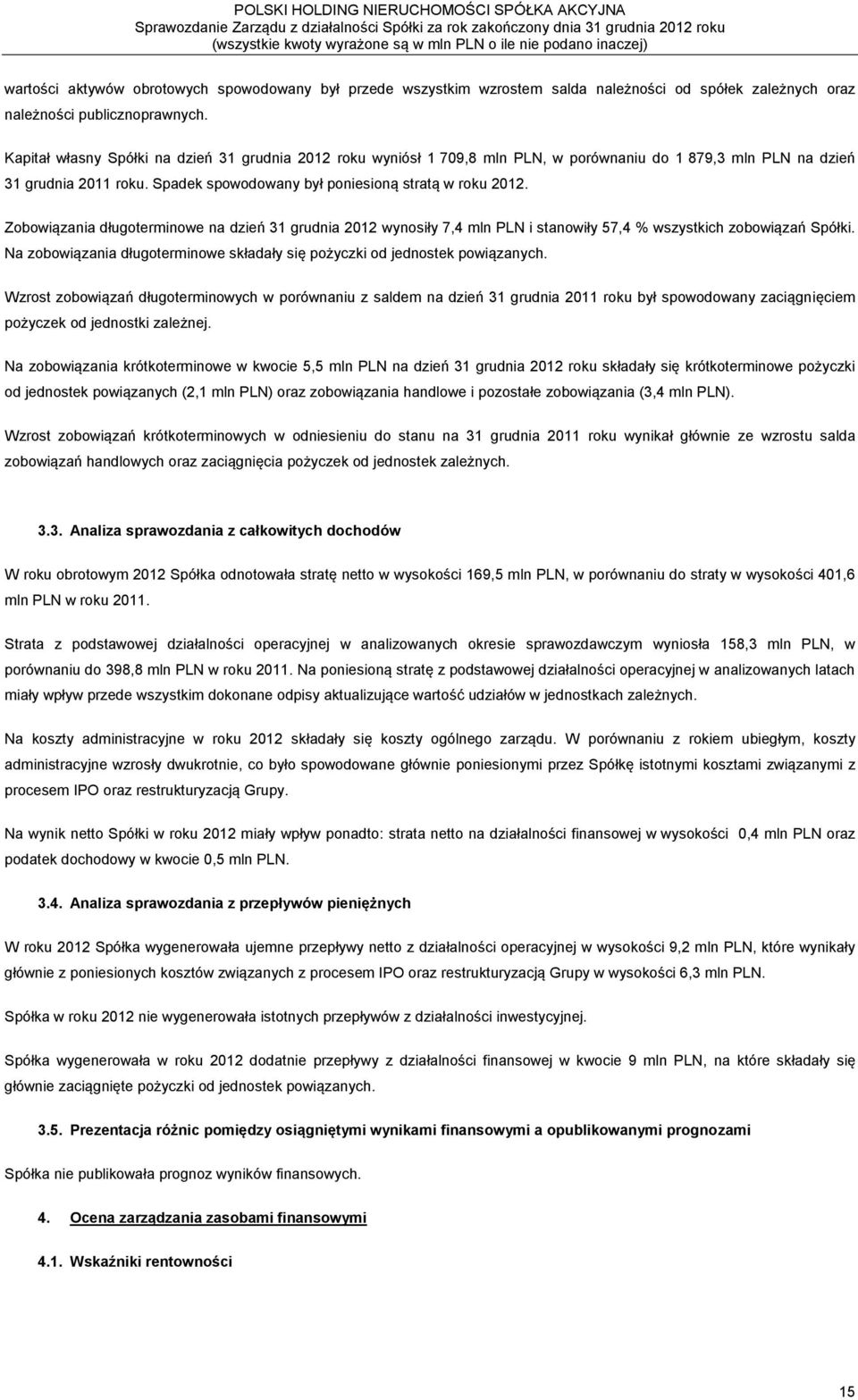 Zobowiązania długoterminowe na dzień 31 grudnia 2012 wynosiły 7,4 mln PLN i stanowiły 57,4 % wszystkich zobowiązań Spółki.