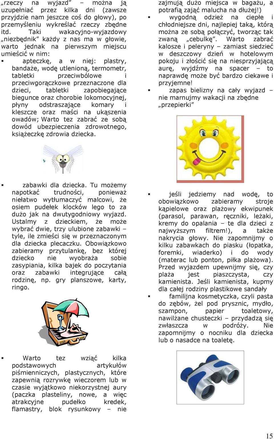 i przeciwgorączkowe przeznaczone dla dzieci, tabletki zapobiegające biegunce oraz chorobie lokomocyjnej, płyny odstraszające komary i kleszcze oraz maści na ukąszenia owadów; Warto tez zabrać ze sobą