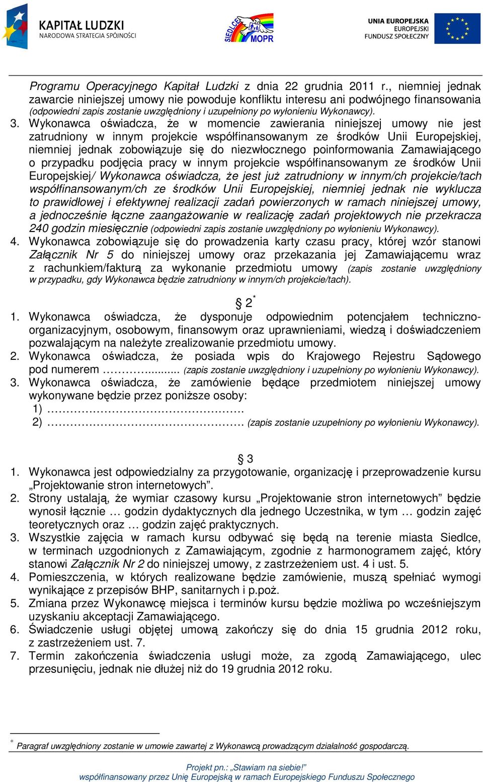 Wykonawca oświadcza, że w momencie zawierania niniejszej umowy nie jest zatrudniony w innym projekcie współfinansowanym ze środków Unii Europejskiej, niemniej jednak zobowiązuje się do niezwłocznego