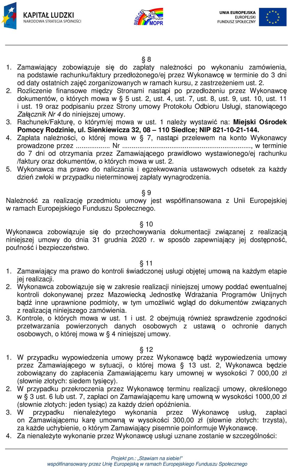 8, ust. 9, ust. 10, ust. 11 i ust. 19 oraz podpisaniu przez Strony umowy Protokołu Odbioru Usługi, stanowiącego Załącznik Nr 4 do niniejszej umowy. 3. Rachunek/Fakturę, o którym/ej mowa w ust.