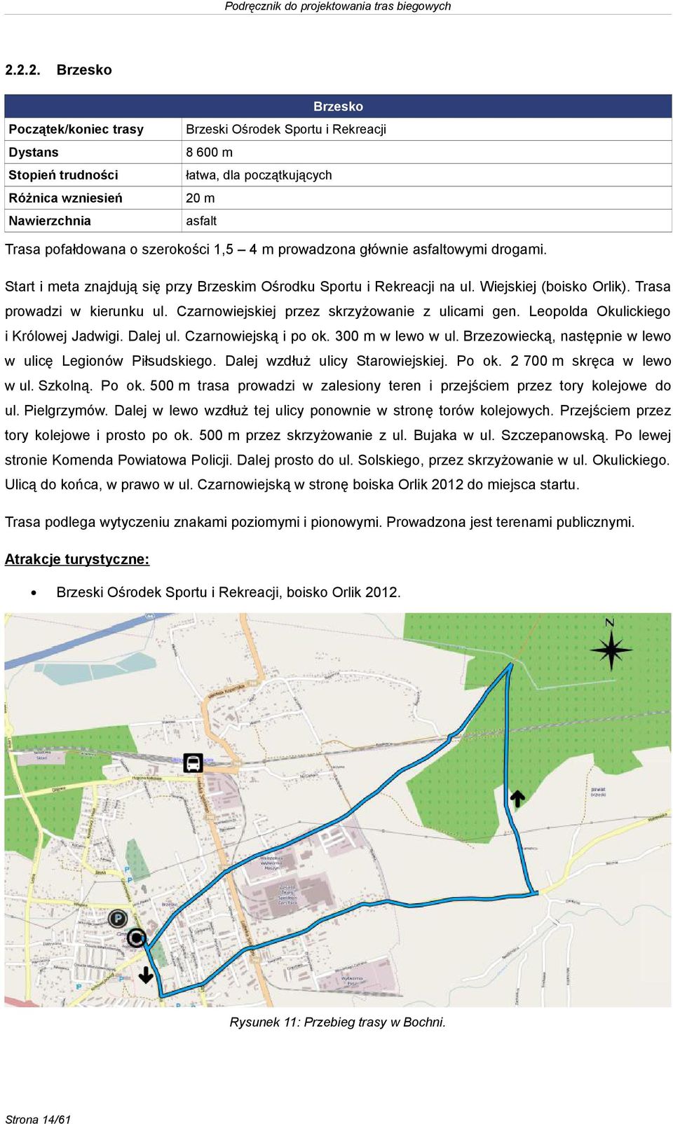 Leopolda Okulickiego i Królowej Jadwigi. Dalej ul. Czarnowiejską i po ok. 300 m w lewo w ul. Brzezowiecką, następnie w lewo w ulicę Legionów Piłsudskiego. Dalej wzdłuż ulicy Starowiejskiej. Po ok.