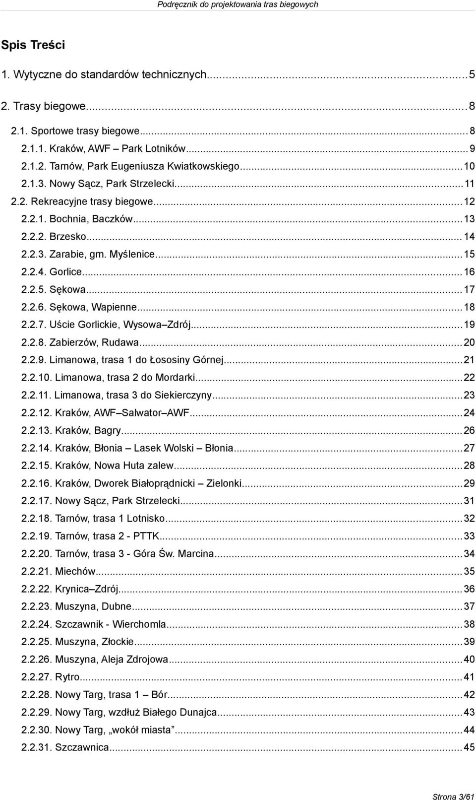 .. 17 2.2.6. Sękowa, Wapienne... 18 2.2.7. Uście Gorlickie, Wysowa Zdrój...19 2.2.8. Zabierzów, Rudawa... 20 2.2.9. Limanowa, trasa 1 do Łososiny Górnej...21 2.2.10. Limanowa, trasa 2 do Mordarki.