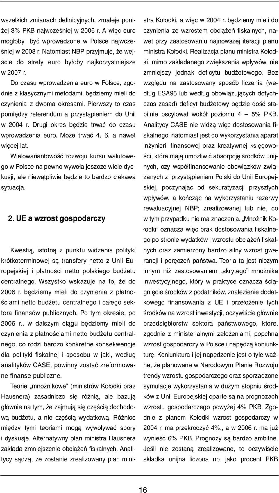 Pierwszy to czas pomiędzy referendum a przystąpieniem do Unii w 2004 r. Drugi okres będzie trwać do czasu wprowadzenia euro. Może trwać 4, 6, a nawet więcej lat.