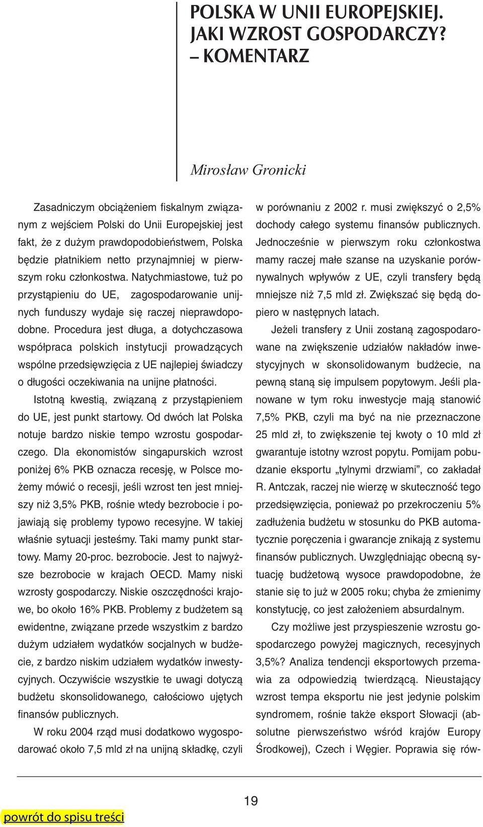 pierwszym roku członkostwa. Natychmiastowe, tuż po przystąpieniu do UE, zagospodarowanie unijnych funduszy wydaje się raczej nieprawdopodobne.