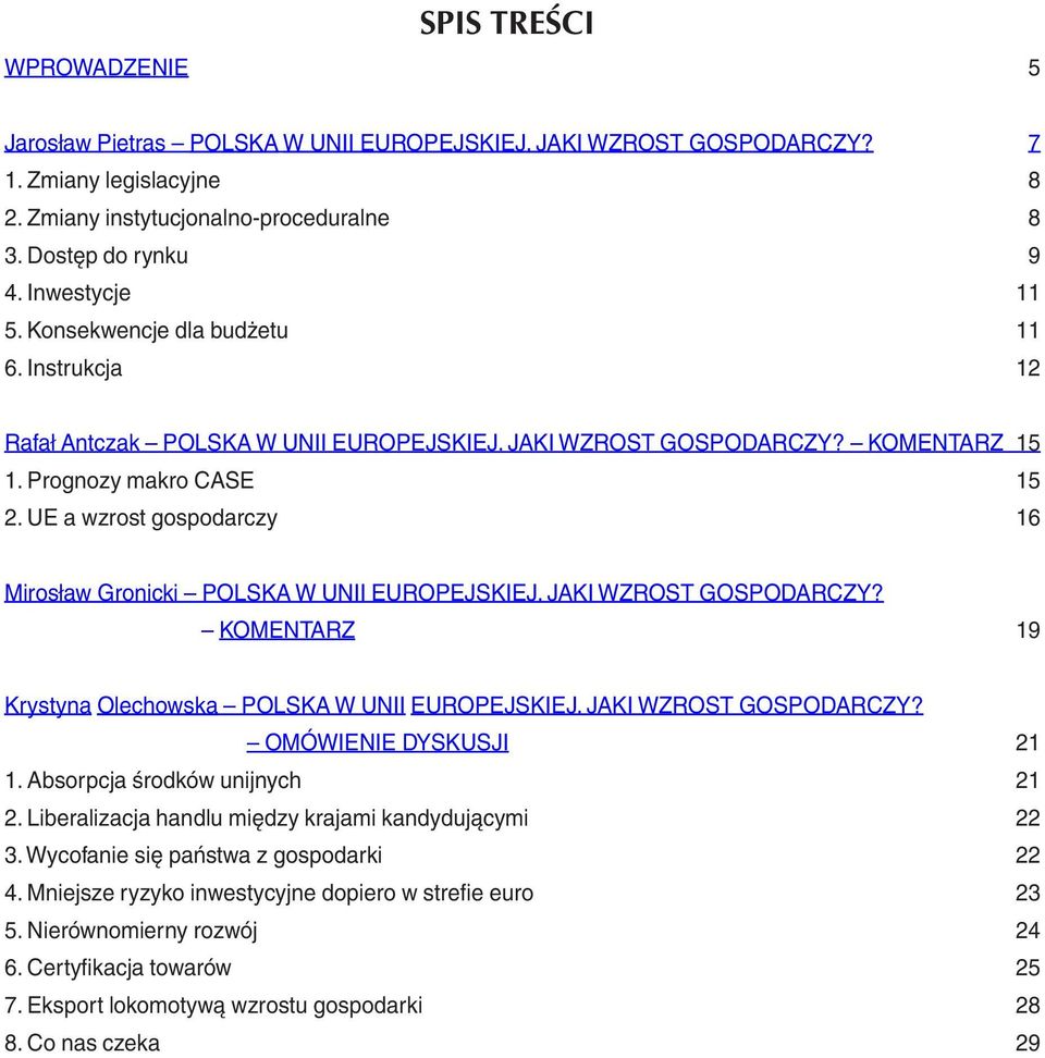 UE a wzrost gospodarczy 16 Mirosław Gronicki POLSKA W UNII EUROPEJSKIEJ. JAKI WZROST GOSPODARCZY? KOMENTARZ 19 Krystyna Olechowska POLSKA W UNII EUROPEJSKIEJ. JAKI WZROST GOSPODARCZY? OMÓWIENIE DYSKUSJI 21 1.