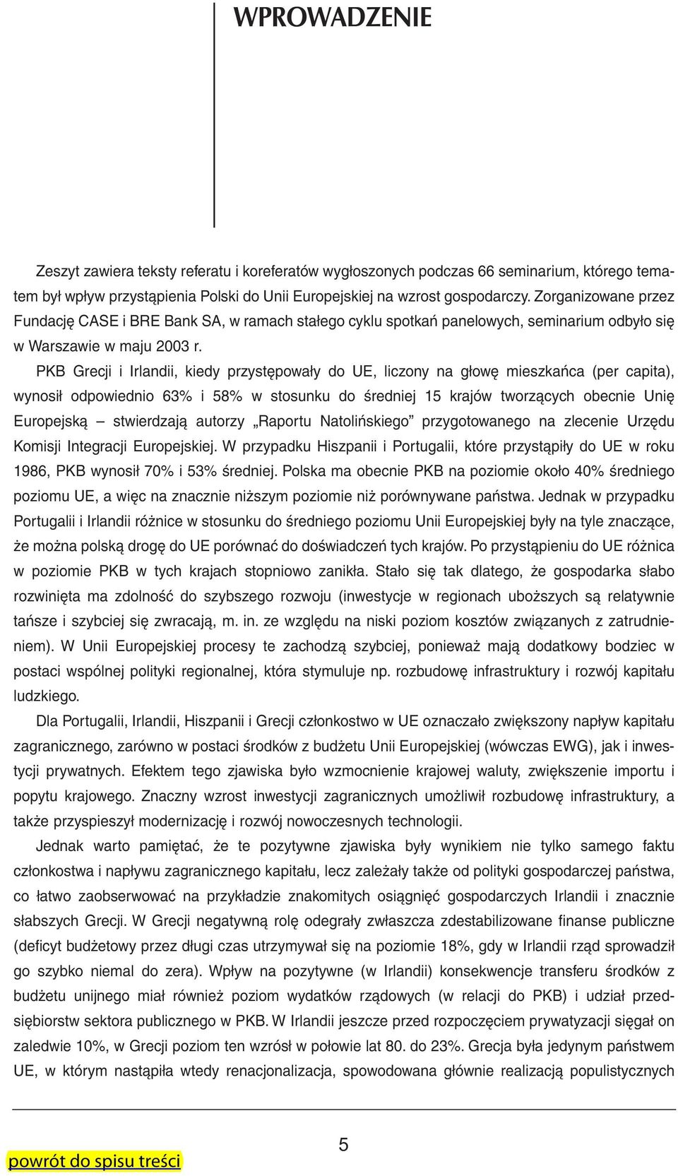 PKB Grecji i Irlandii, kiedy przystępowały do UE, liczony na głowę mieszkańca (per capita), wynosił odpowiednio 63% i 58% w stosunku do średniej 15 krajów tworzących obecnie Unię Europejską