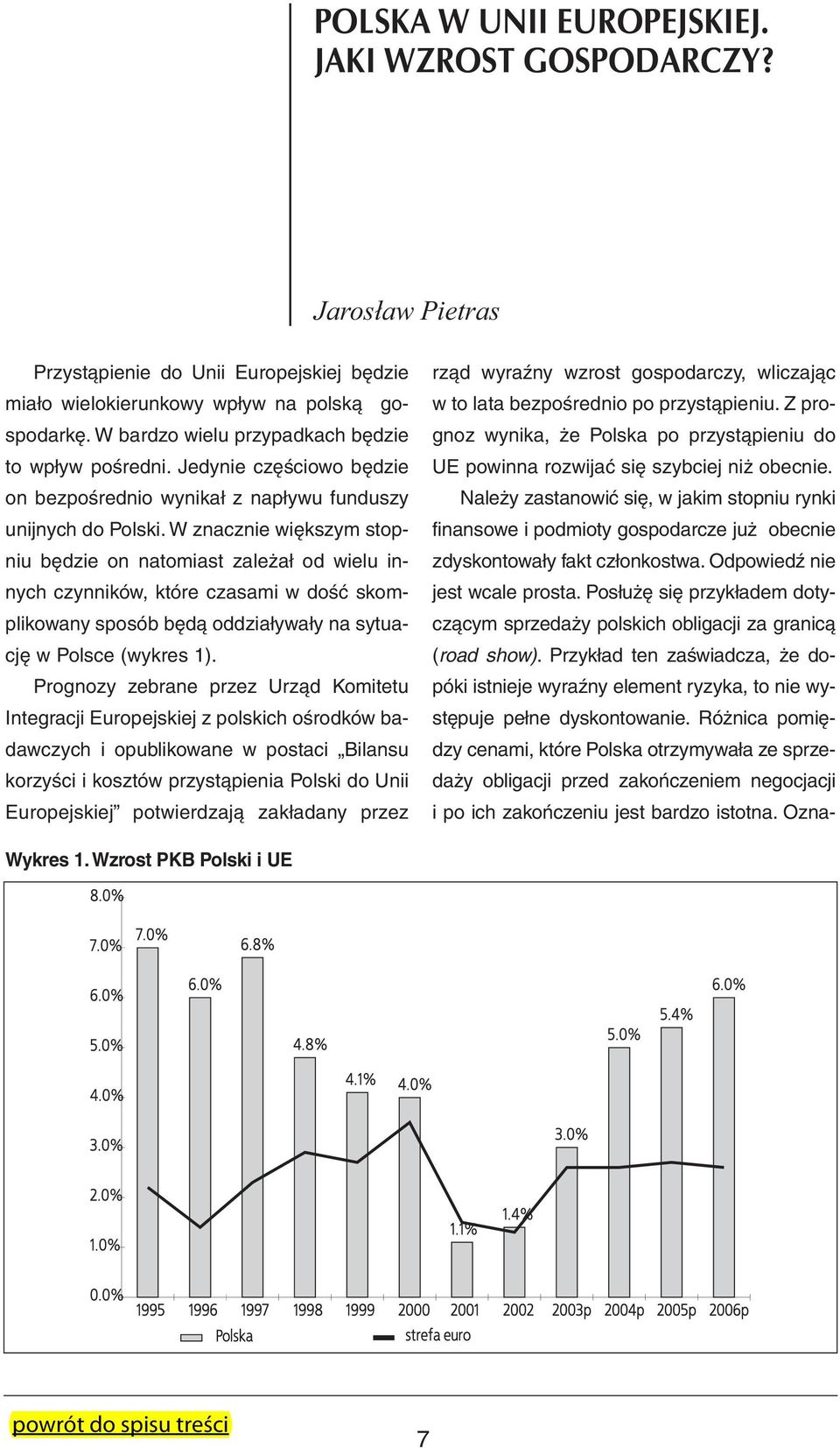 W znacznie większym stopniu będzie on natomiast zależał od wielu innych czynników, które czasami w dość skomplikowany sposób będą oddziaływały na sytuację w Polsce (wykres 1).