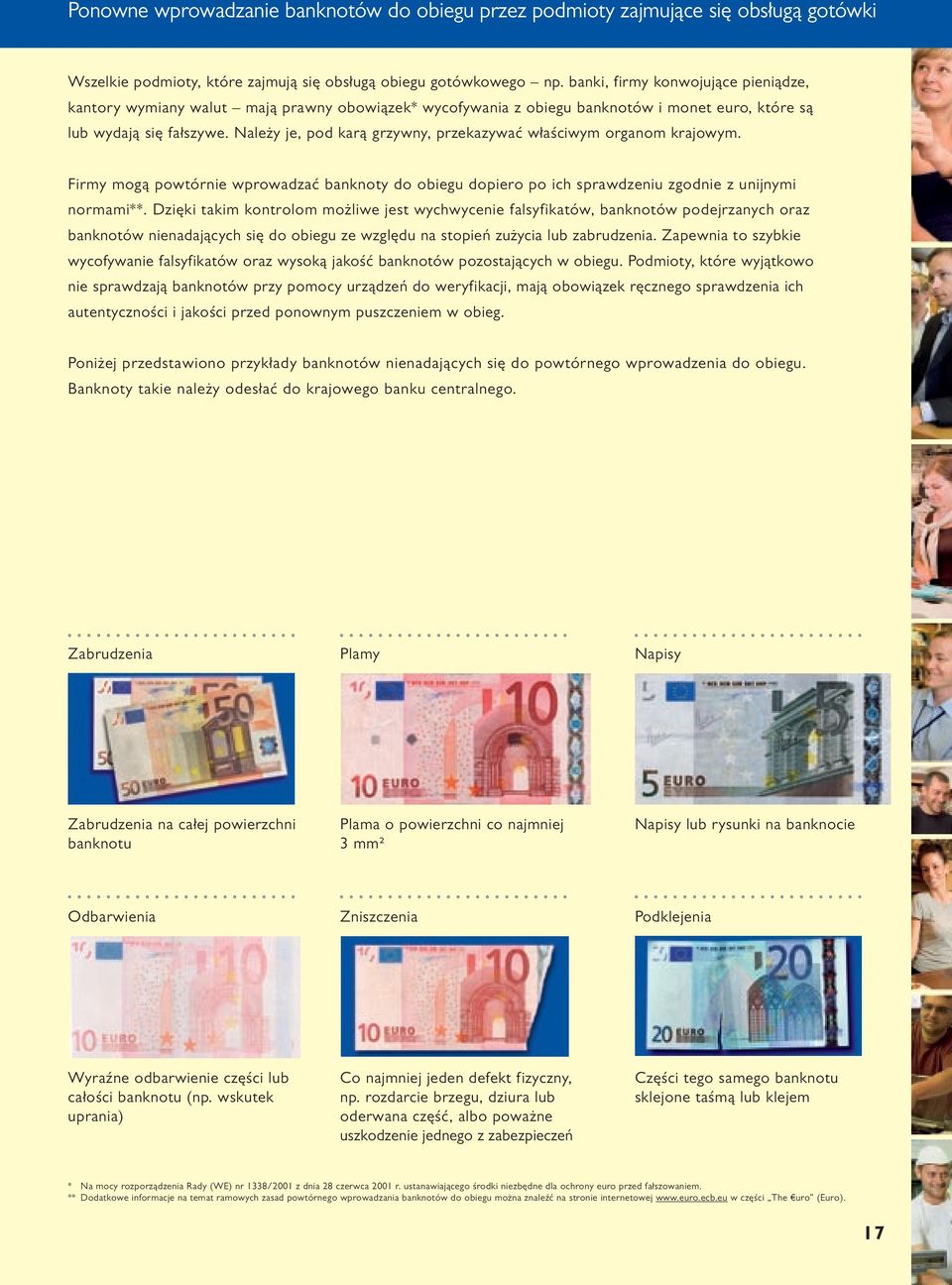 Należy je, pod karą grzywny, przekazywać właściwym organom krajowym. Firmy mogą powtórnie wprowadzać banknoty do obiegu dopiero po ich sprawdzeniu zgodnie z unijnymi normami**.