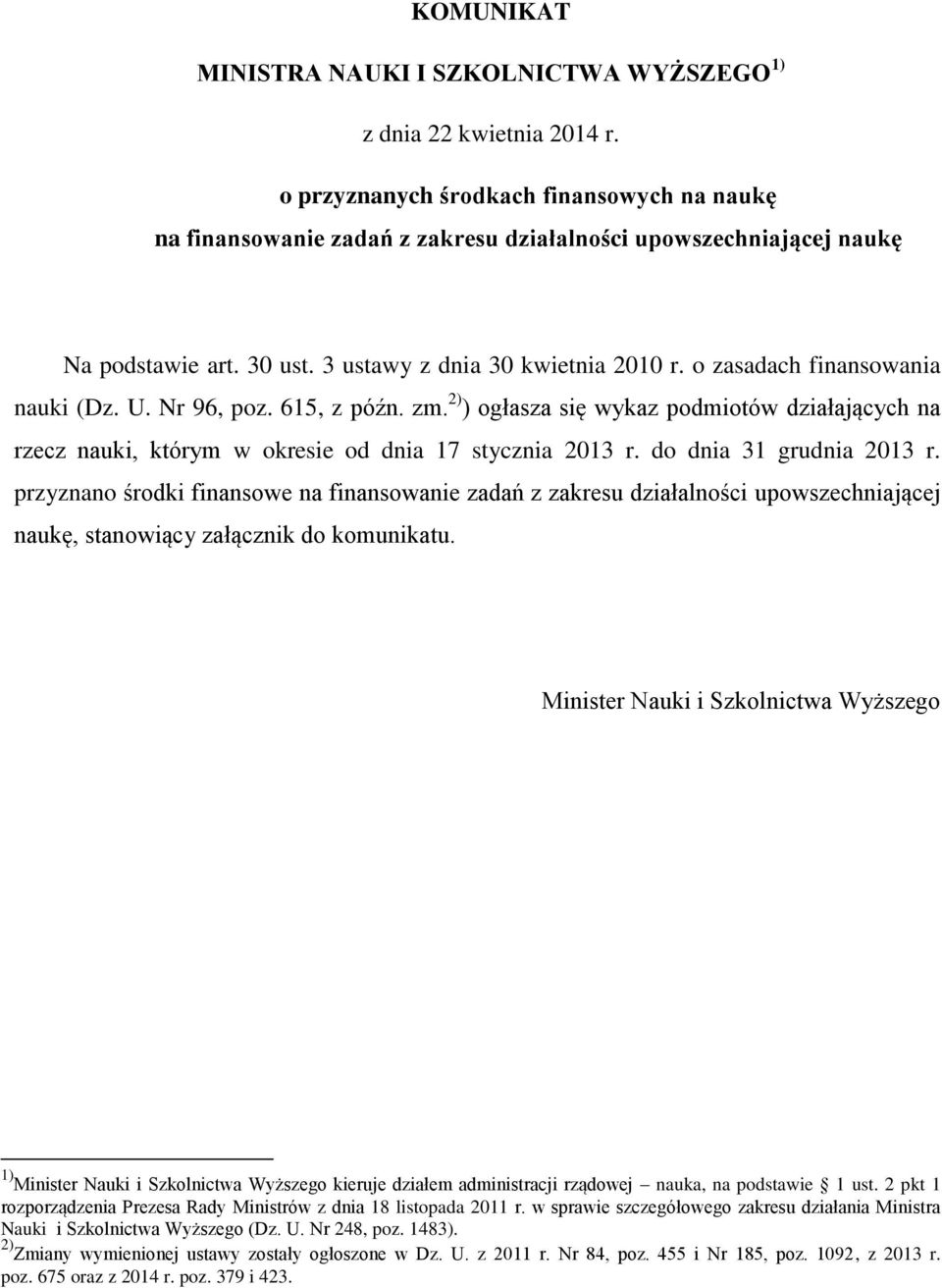 o zasadach finansowania nauki (Dz. U. Nr 96, poz. 615, z późn. zm. 2) ) ogłasza się wykaz podmiotów działających na rzecz nauki, którym w okresie od dnia 17 stycznia 2013 r. do dnia 31 grudnia 2013 r.