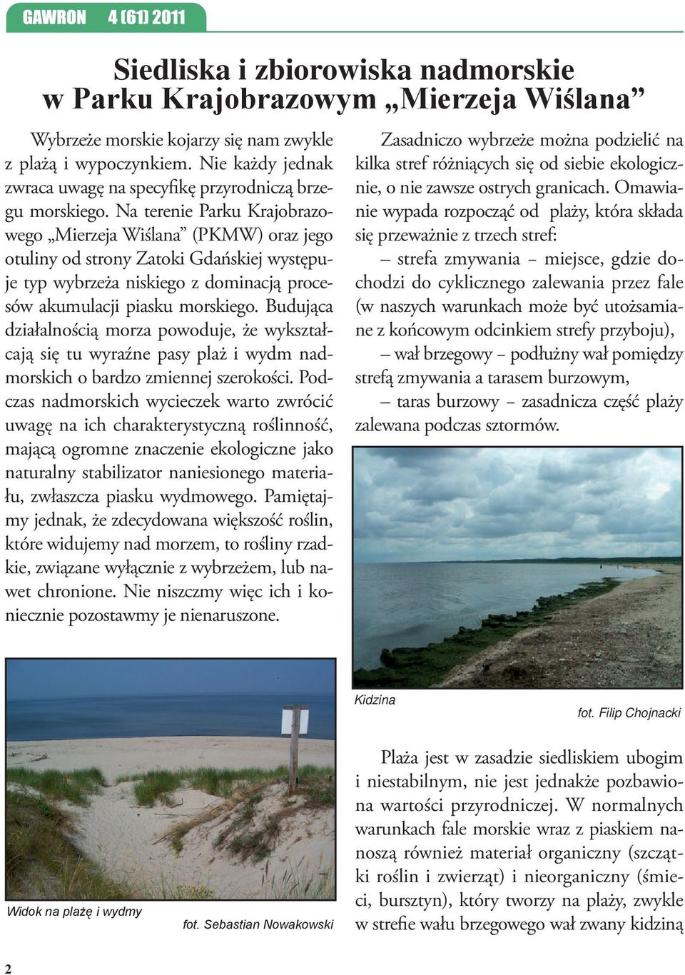 Na terenie Parku Krajobrazowego Mierzeja Wiślana (PKMW) oraz jego otuliny od strony Zatoki Gdańskiej występuje typ wybrzeża niskiego z dominacją procesów akumulacji piasku morskiego.