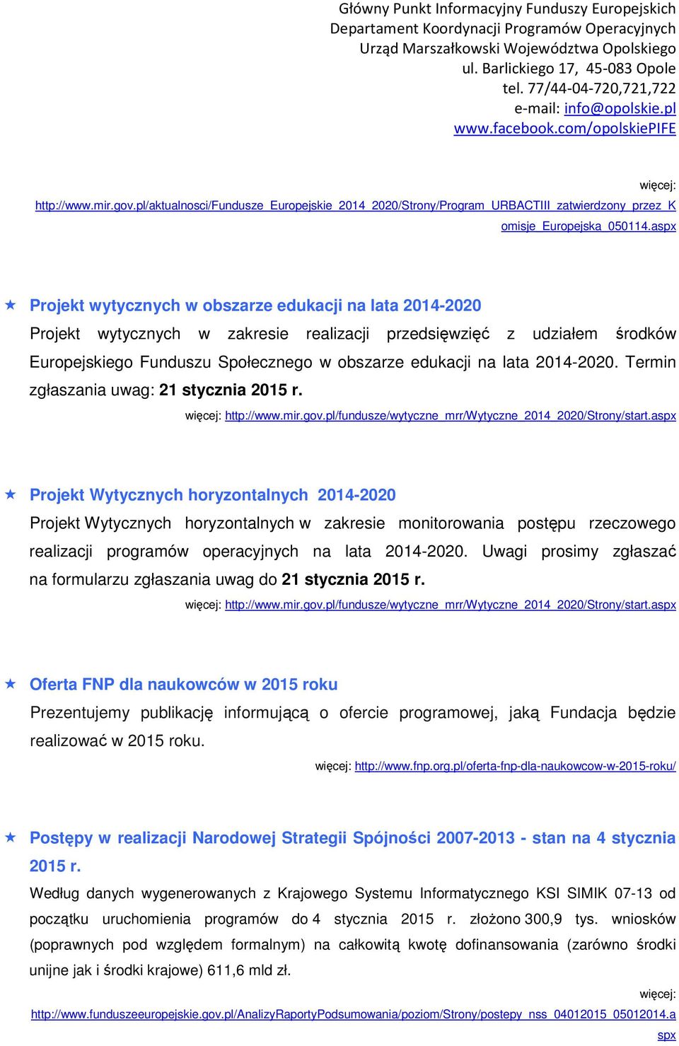 2014-2020. Termin zgłaszania uwag: 21 stycznia 2015 r. więcej: http://www.mir.gov.pl/fundusze/wytyczne_mrr/wytyczne_2014_2020/strony/start.