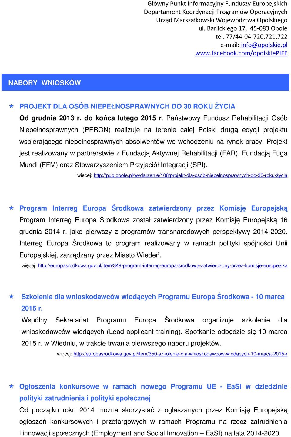 Projekt jest realizowany w partnerstwie z Fundacją Aktywnej Rehabilitacji (FAR), Fundacją Fuga Mundi (FFM) oraz Stowarzyszeniem Przyjaciół Integracji (SPI). więcej: http://pup.opole.