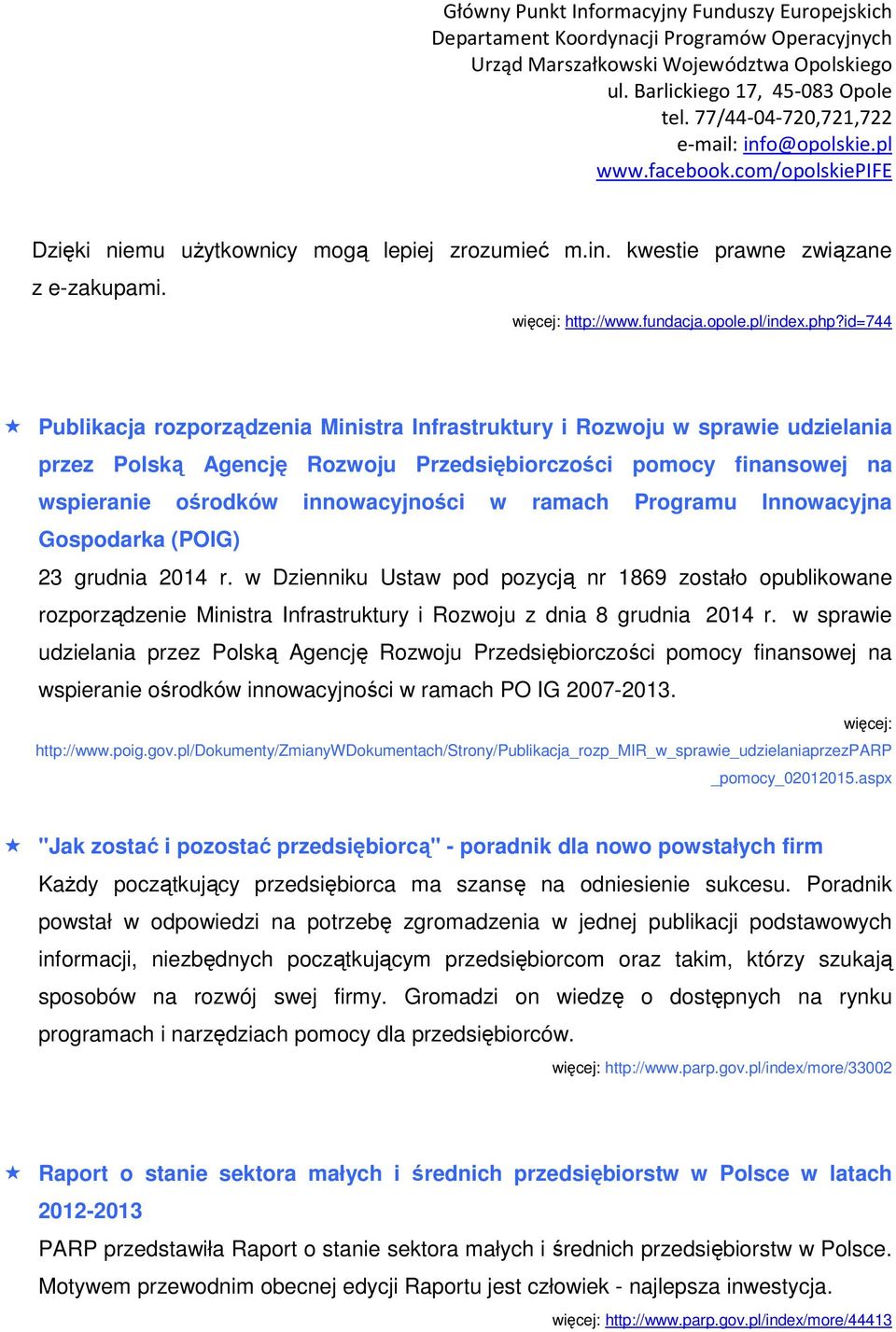 ramach Programu Innowacyjna Gospodarka (POIG) 23 grudnia 2014 r. w Dzienniku Ustaw pod pozycją nr 1869 zostało opublikowane rozporządzenie Ministra Infrastruktury i Rozwoju z dnia 8 grudnia 2014 r.