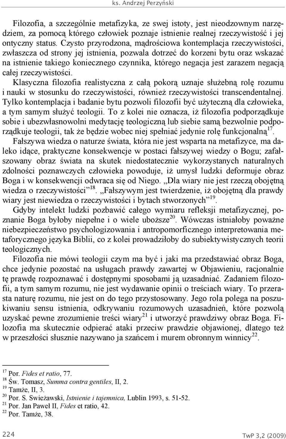 jest zarazem negacją całej rzeczywistości. Klasyczna filozofia realistyczna z całą pokorą uznaje służebną rolę rozumu i nauki w stosunku do rzeczywistości, również rzeczywistości transcendentalnej.