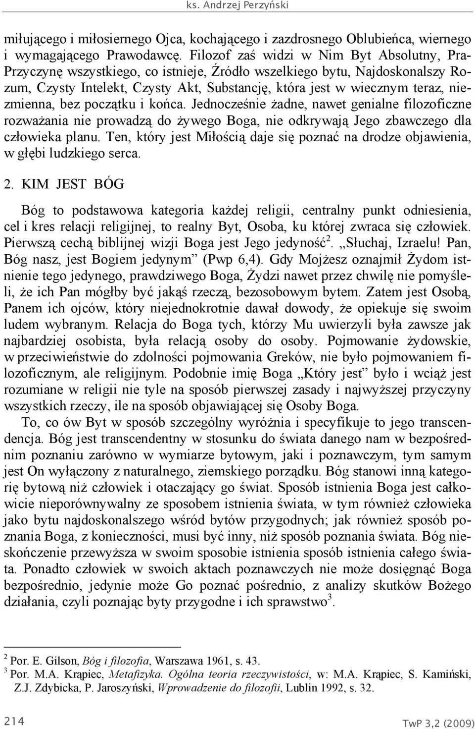 niezmienna, bez początku i końca. Jednocześnie żadne, nawet genialne filozoficzne rozważania nie prowadzą do żywego Boga, nie odkrywają Jego zbawczego dla człowieka planu.