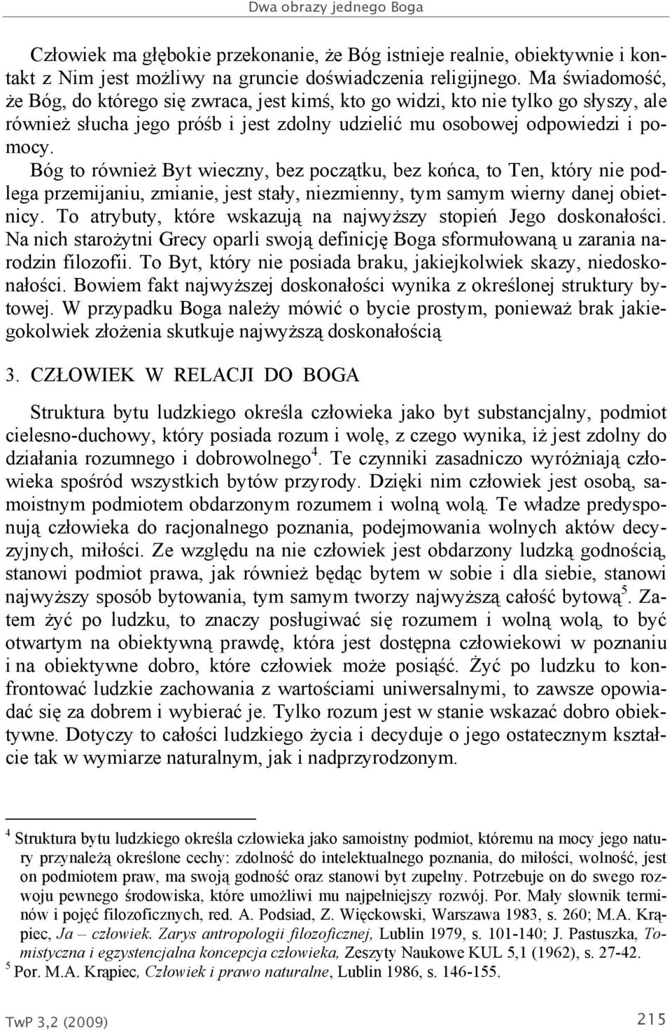 Bóg to również Byt wieczny, bez początku, bez końca, to Ten, który nie podlega przemijaniu, zmianie, jest stały, niezmienny, tym samym wierny danej obietnicy.