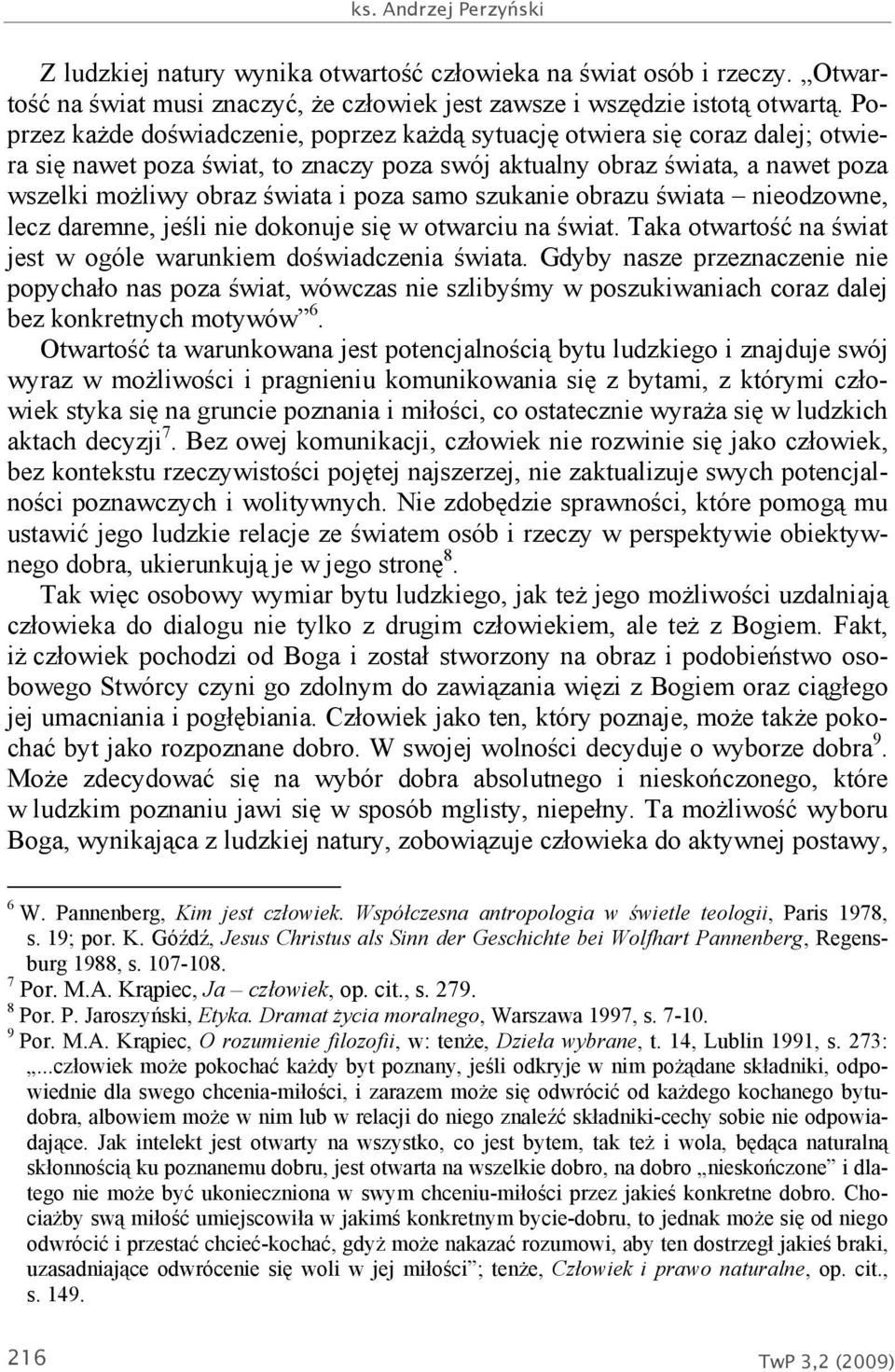 samo szukanie obrazu świata nieodzowne, lecz daremne, jeśli nie dokonuje się w otwarciu na świat. Taka otwartość na świat jest w ogóle warunkiem doświadczenia świata.