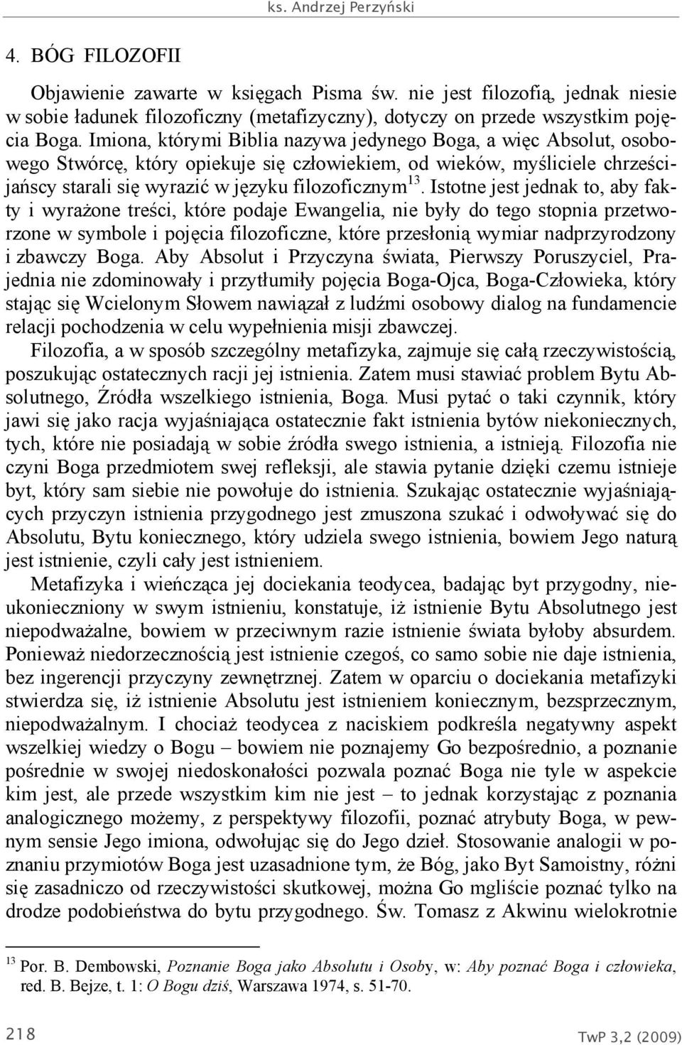 Istotne jest jednak to, aby fakty i wyrażone treści, które podaje Ewangelia, nie były do tego stopnia przetworzone w symbole i pojęcia filozoficzne, które przesłonią wymiar nadprzyrodzony i zbawczy