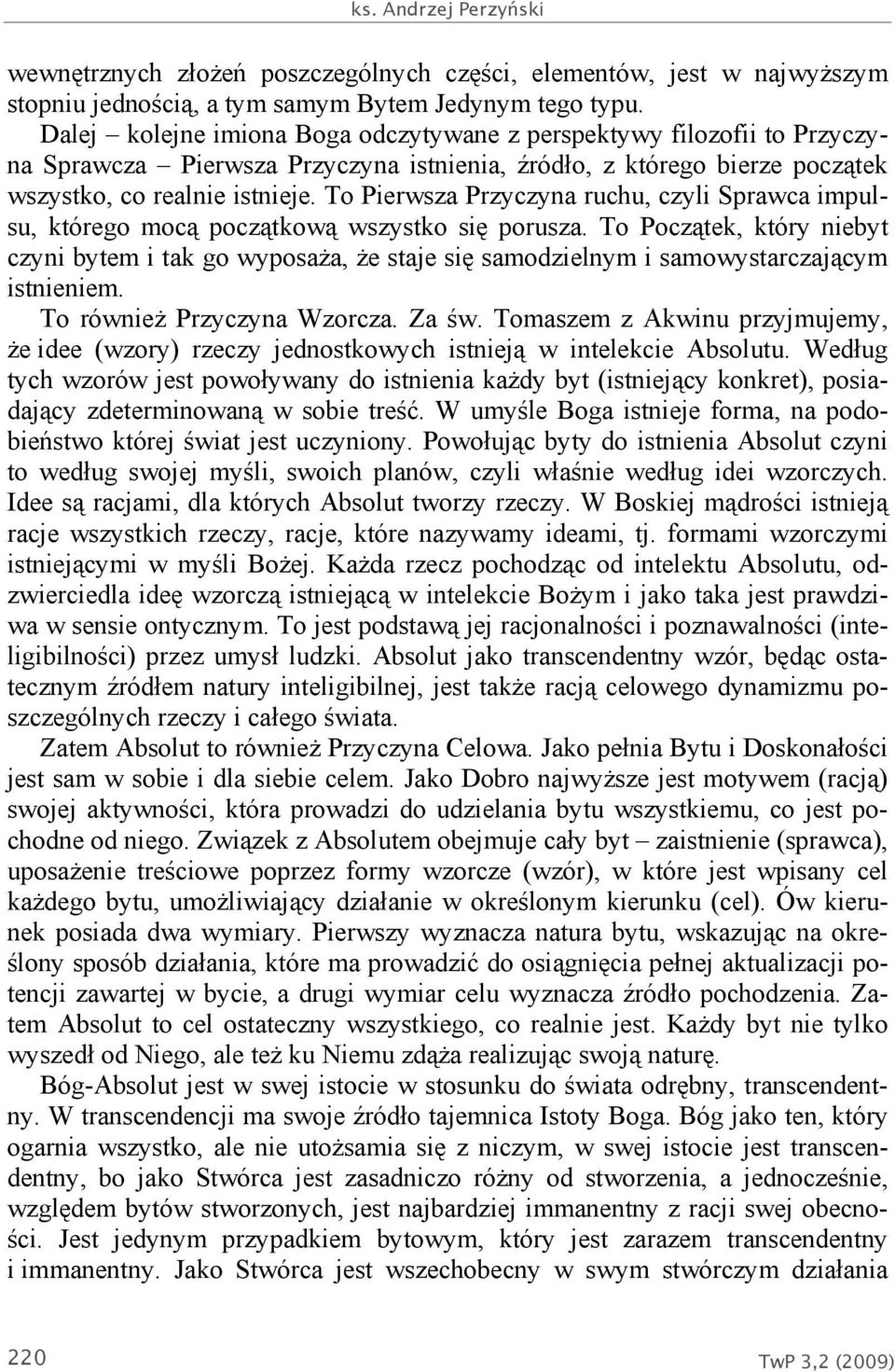 To Pierwsza Przyczyna ruchu, czyli Sprawca impulsu, którego mocą początkową wszystko się porusza.