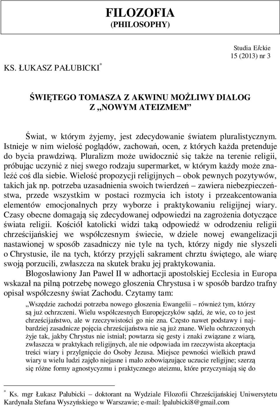 Pluralizm mo e uwidoczni si tak e na terenie religii, próbuj c uczyni z niej swego rodzaju supermarket, w którym ka dy mo e znale co dla siebie.