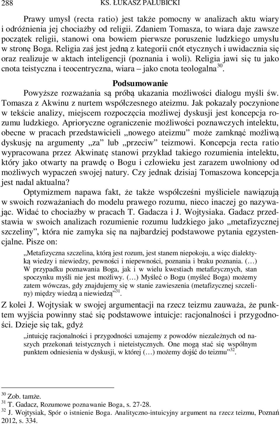 Religia za jest jedn z kategorii cnót etycznych i uwidacznia si oraz realizuje w aktach inteligencji (poznania i woli).