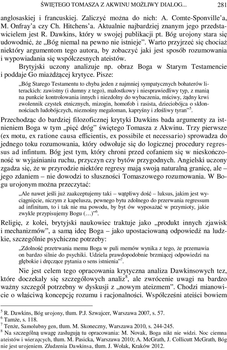 Warto przyjrze si chocia niektóry argumentom tego autora, by zobaczy jaki jest sposób rozumowania i wypowiadania si wspó czesnych ateistów. Brytyjski uczony analizuje np.