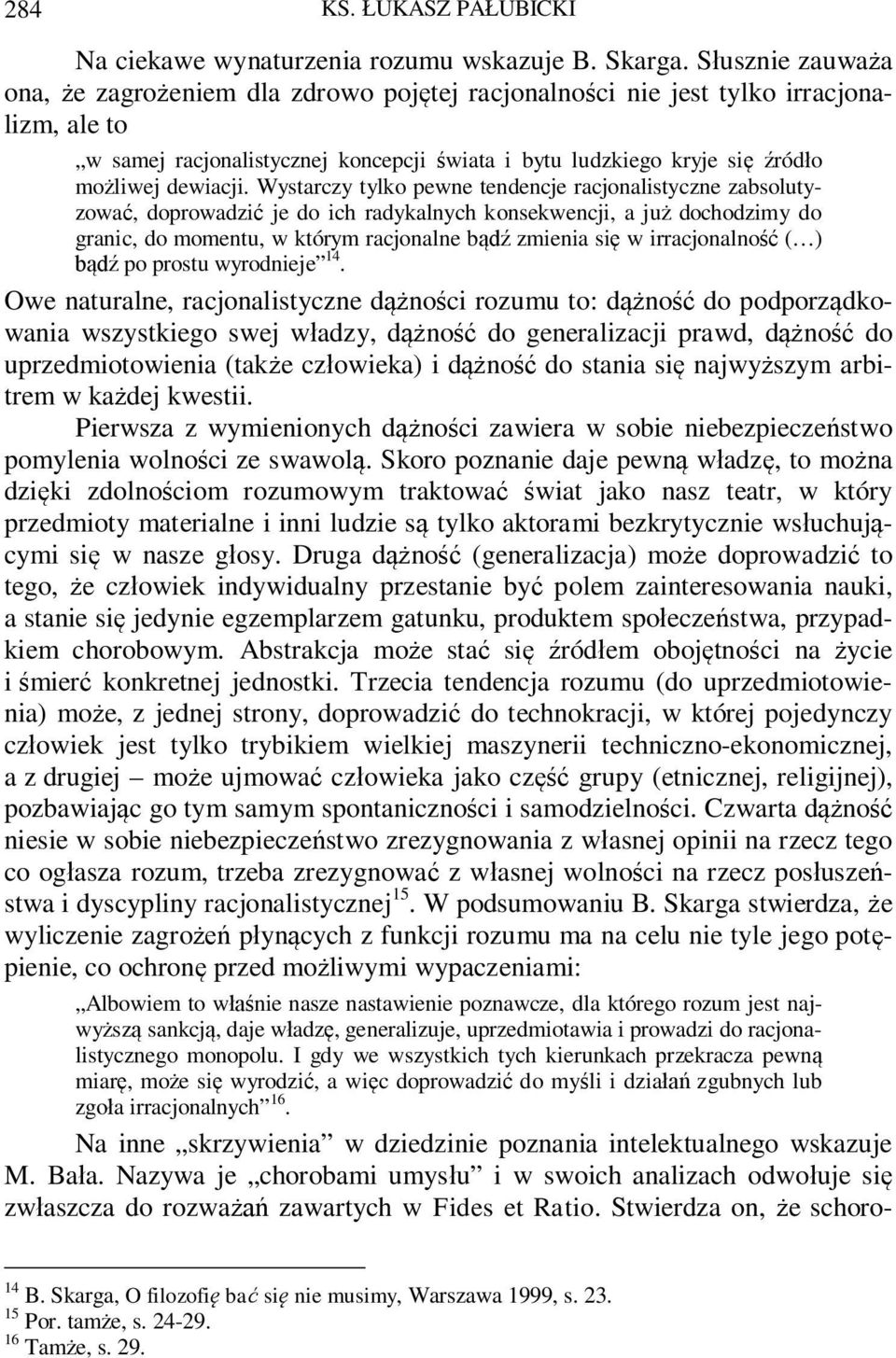 Wystarczy tylko pewne tendencje racjonalistyczne zabsolutyzowa, doprowadzi je do ich radykalnych konsekwencji, a ju dochodzimy do granic, do momentu, w którym racjonalne b zmienia si w irracjonalno (