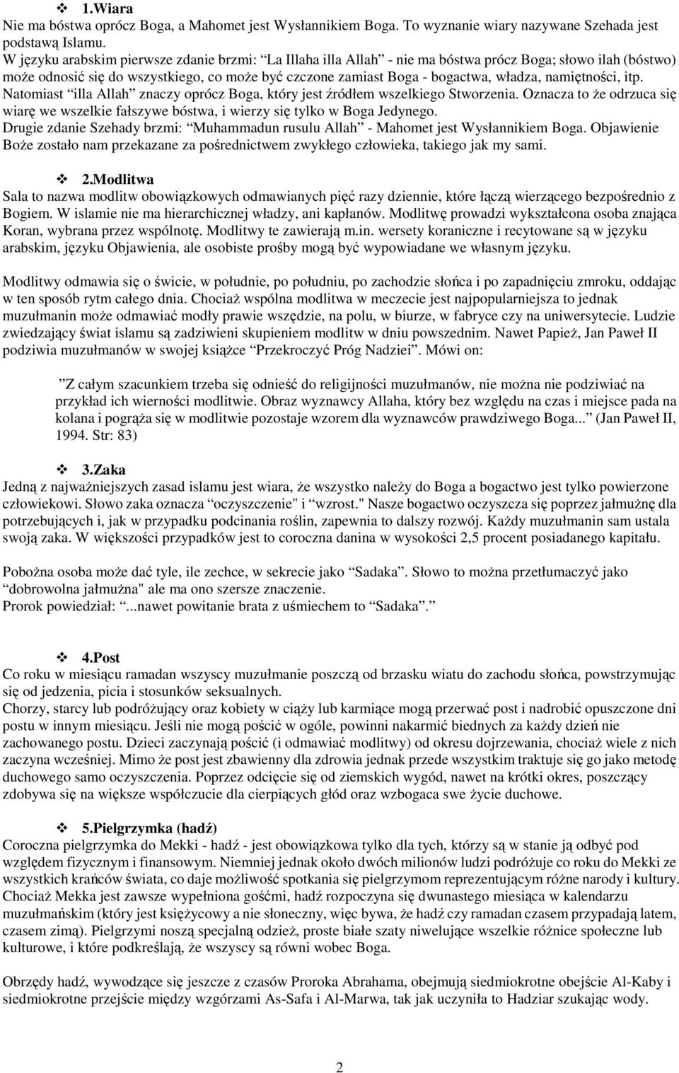 namiętności, itp. Natomiast illa Allah znaczy oprócz Boga, który jest źródłem wszelkiego Stworzenia. Oznacza to Ŝe odrzuca się wiarę we wszelkie fałszywe bóstwa, i wierzy się tylko w Boga Jedynego.