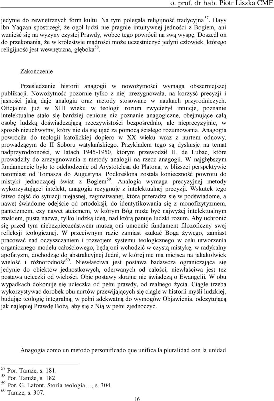 Doszedł on do przekonania, że w królestwie mądrości może uczestniczyć jedyni człowiek, którego religijność jest wewnętrzna, głęboka 58.