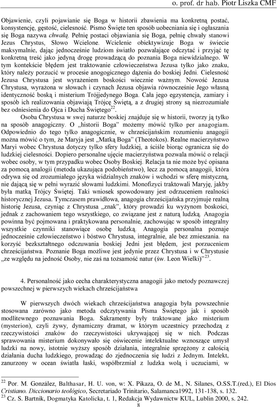 Wcielenie obiektywizuje Boga w świecie maksymalnie, dając jednocześnie ludziom światło pozwalające odczytać i przyjąć tę konkretną treść jako jedyną drogę prowadzącą do poznania Boga niewidzialnego.