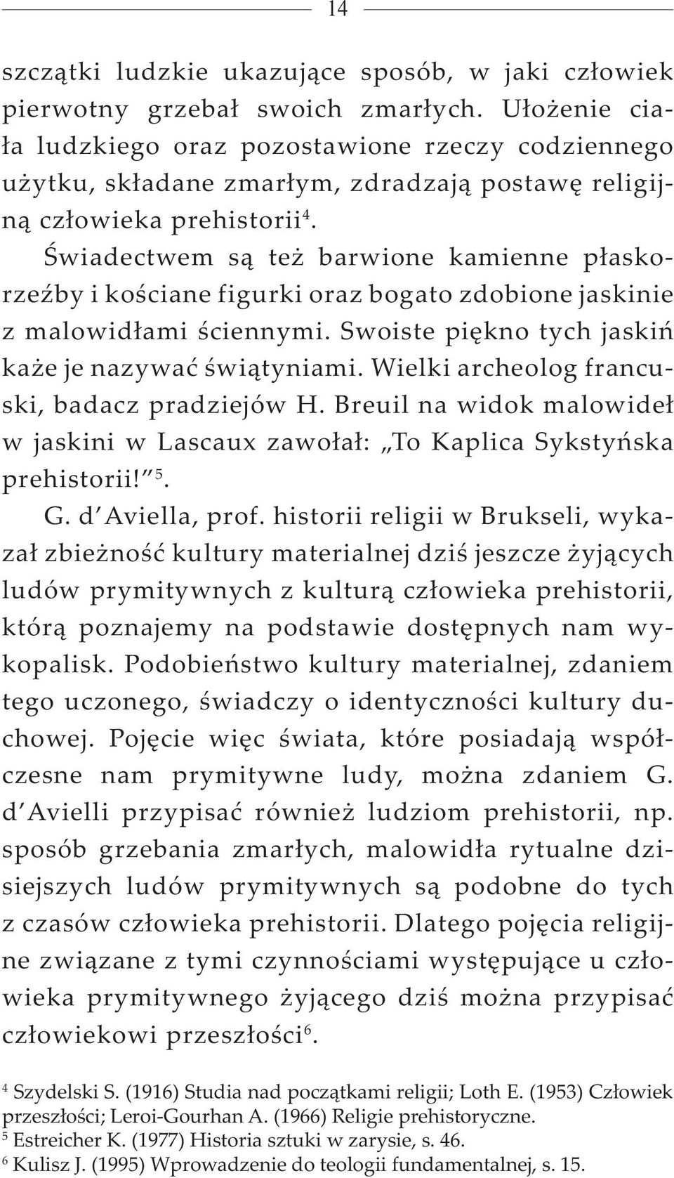 Świadectwem są też barwione kamienne płaskorzeźby i kościane figurki oraz bogato zdobione jaskinie z malowidłami ściennymi. Swoiste piękno tych jaskiń każe je nazywać świątyniami.