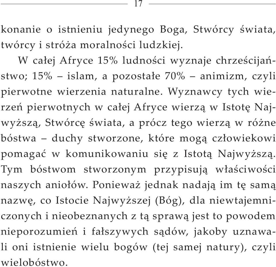 Wyznawcy tych wierzeń pierwotnych w całej Afryce wierzą w Istotę Najwyższą, Stwórcę świata, a prócz tego wierzą w różne bóstwa duchy stworzone, które mogą człowiekowi pomagać w