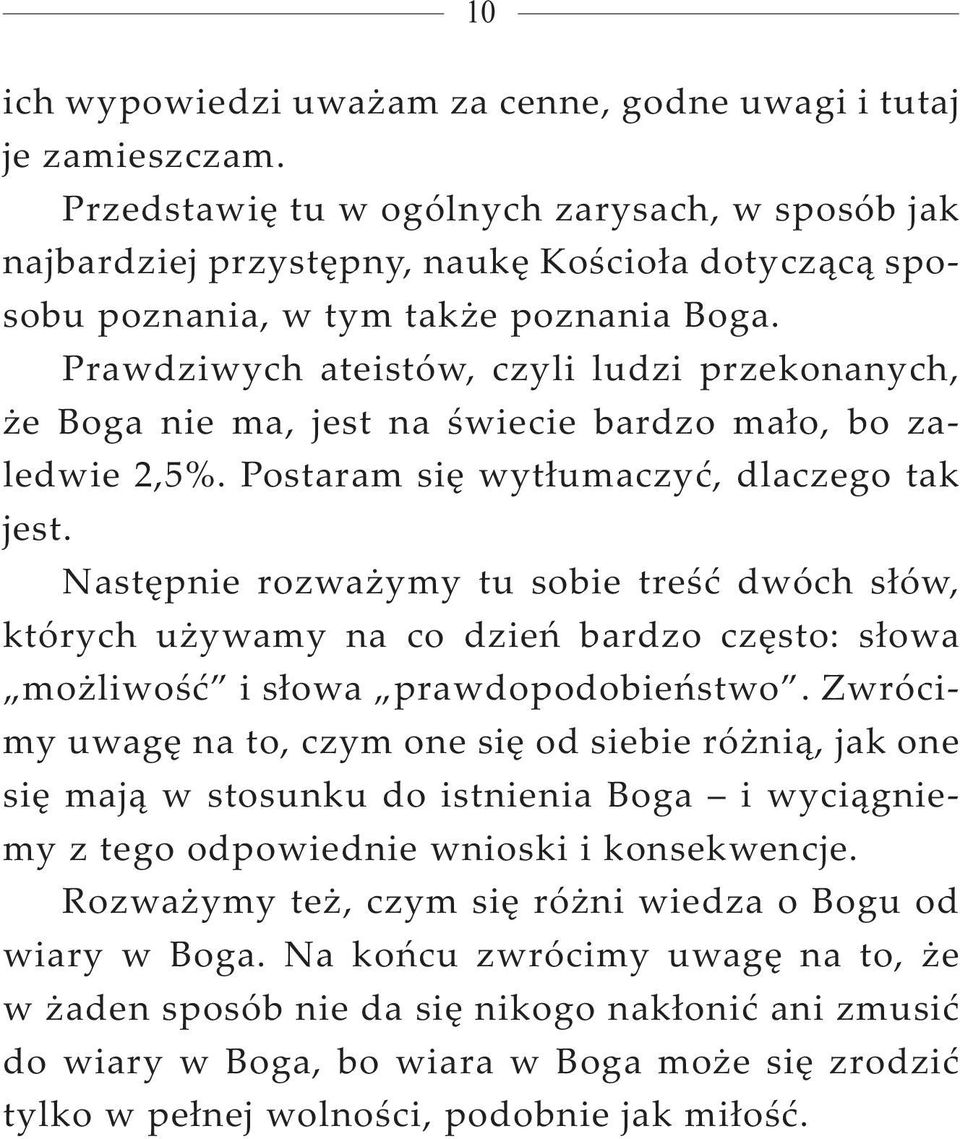 Prawdziwych ateistów, czyli ludzi przekonanych, że Boga nie ma, jest na świecie bardzo mało, bo zaledwie 2,5%. Postaram się wytłumaczyć, dlaczego tak jest.