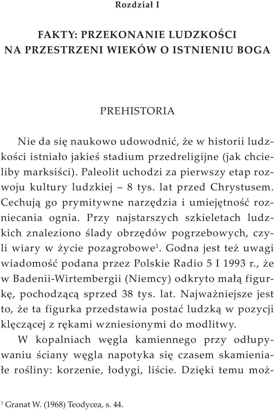 Przy najstarszych szkieletach ludzkich znaleziono ślady obrzędów pogrzebowych, czyli wiary w życie pozagrobowe 1. Godna jest też uwagi wiadomość podana przez Polskie Radio 5 I 1993 r.