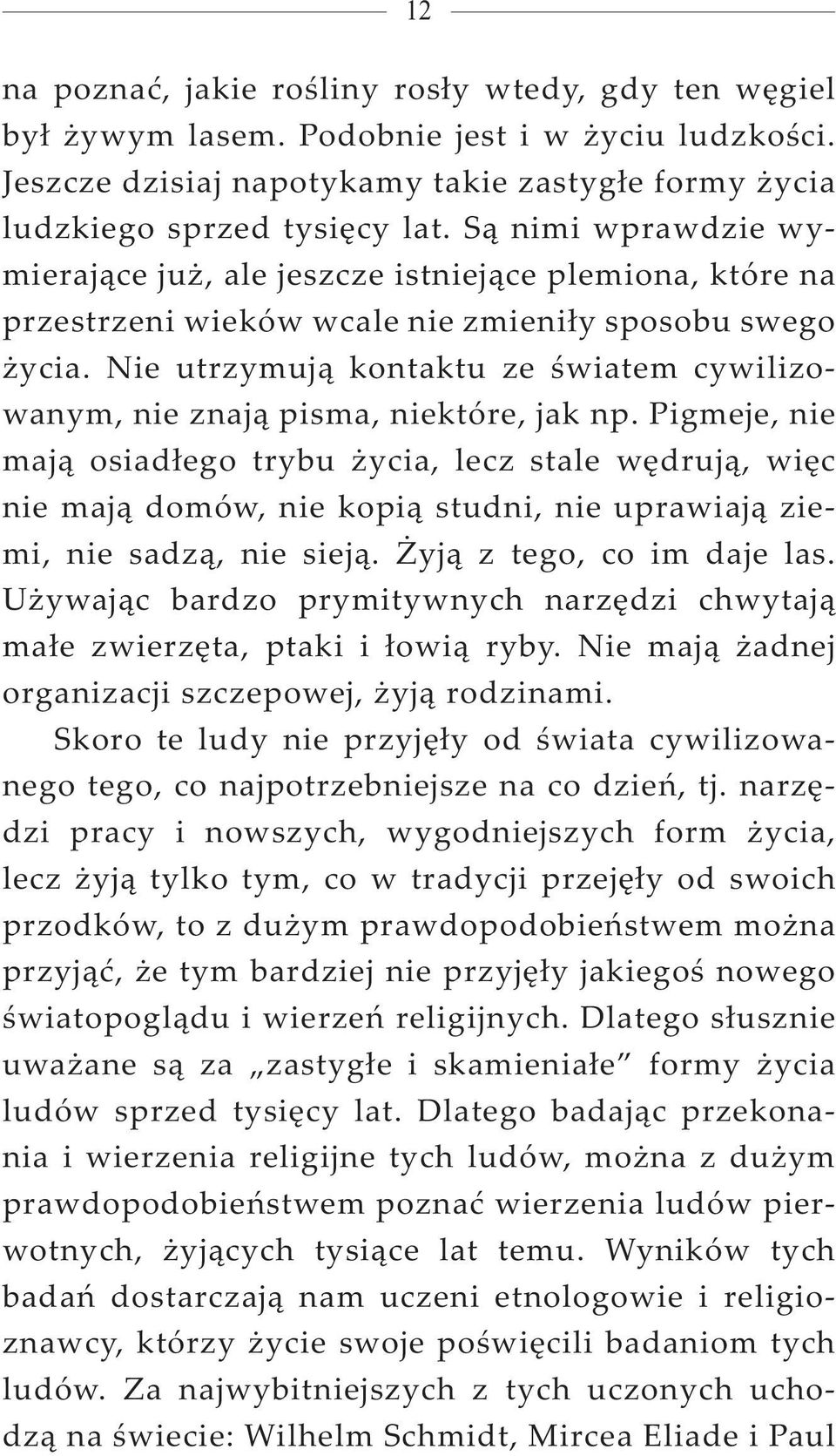 Nie utrzymują kontaktu ze światem cywilizowanym, nie znają pisma, niektóre, jak np.