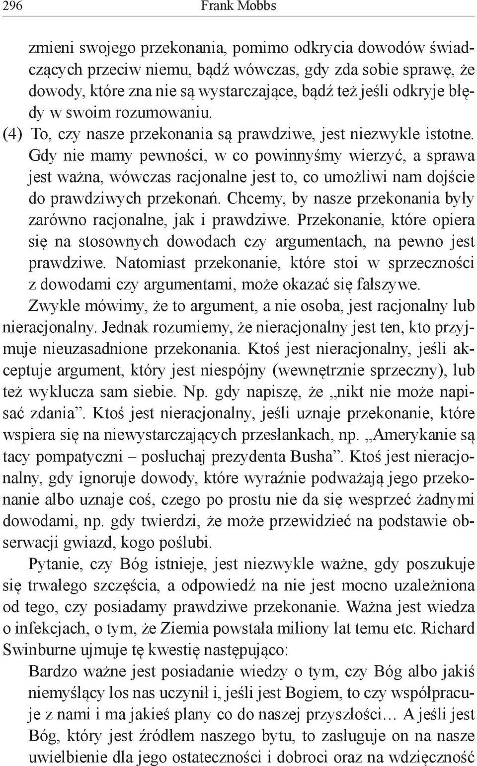 Gdy nie mamy pewności, w co powinnyśmy wierzyć, a sprawa jest ważna, wówczas racjonalne jest to, co umożliwi nam dojście do prawdziwych przekonań.