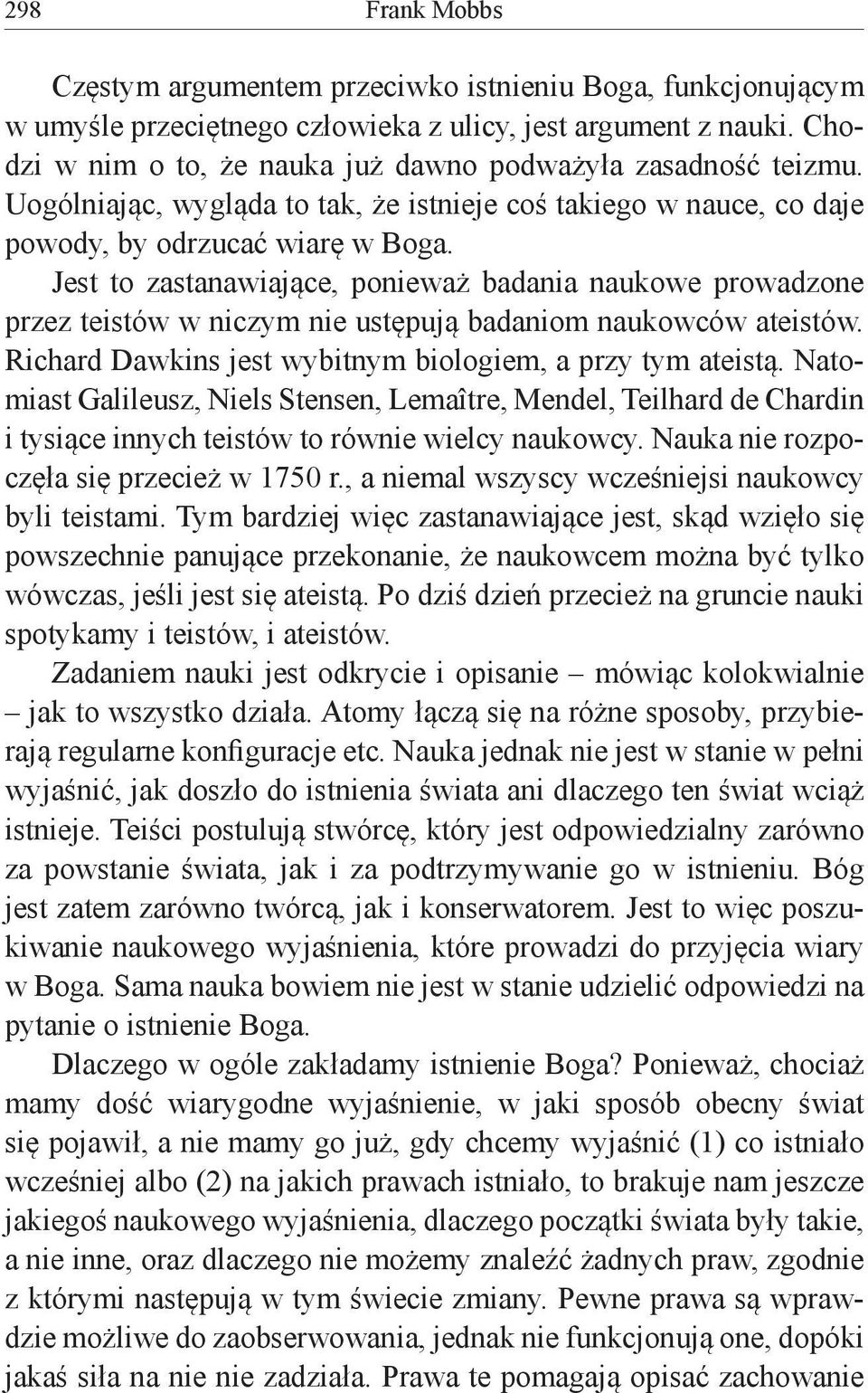 Jest to zastanawiające, ponieważ badania naukowe prowadzone przez teistów w niczym nie ustępują badaniom naukowców ateistów. Richard Dawkins jest wybitnym biologiem, a przy tym ateistą.