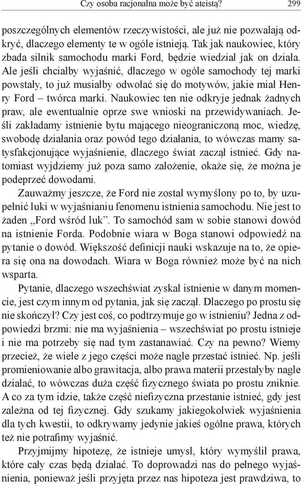 Ale jeśli chciałby wyjaśnić, dlaczego w ogóle samochody tej marki powstały, to już musiałby odwołać się do motywów, jakie miał Henry Ford twórca marki.