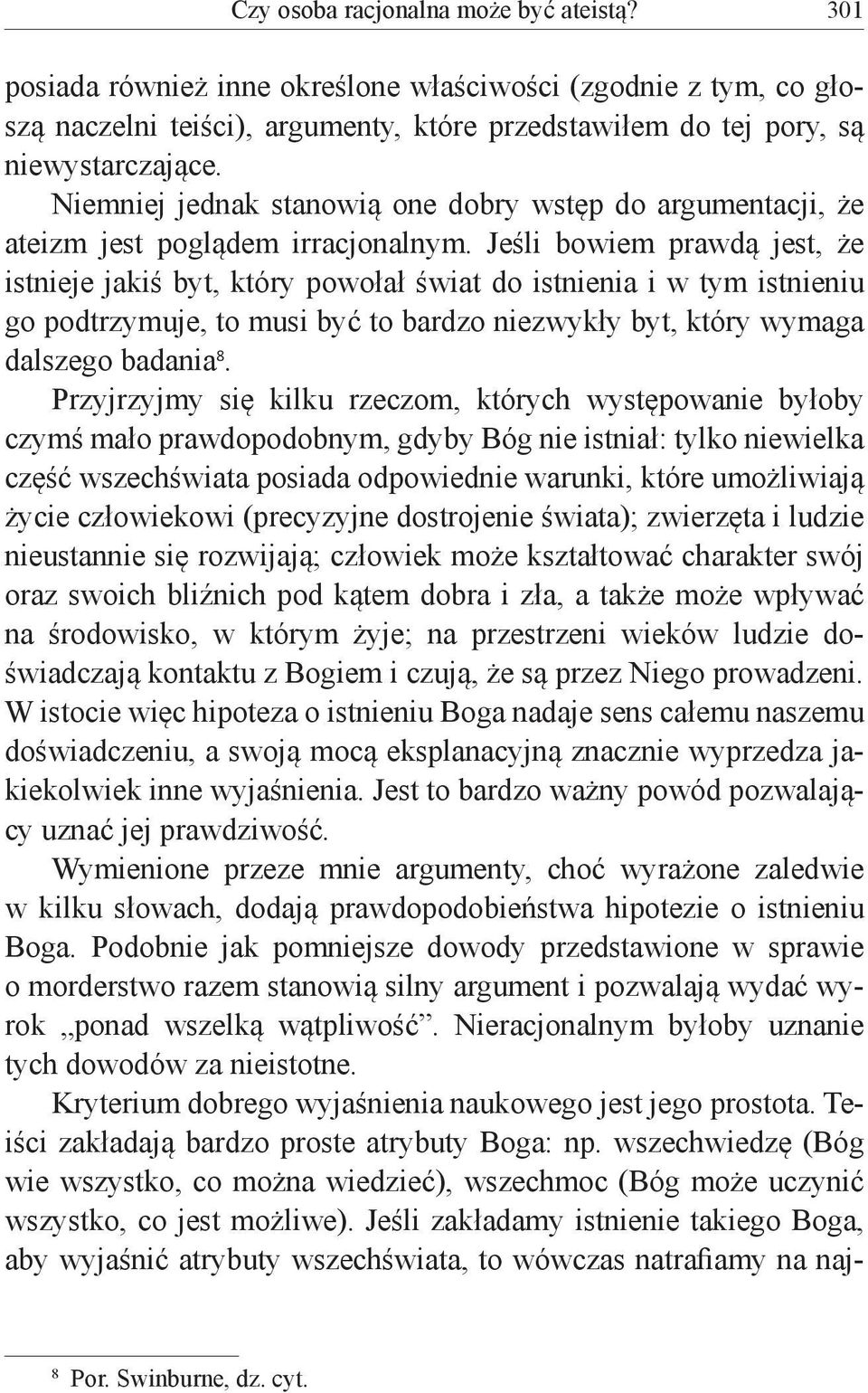 Jeśli bowiem prawdą jest, że istnieje jakiś byt, który powołał świat do istnienia i w tym istnieniu go podtrzymuje, to musi być to bardzo niezwykły byt, który wymaga dalszego badania 8.