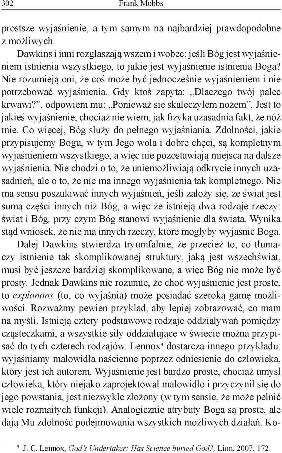 Nie rozumieją oni, że coś może być jednocześnie wyjaśnieniem i nie potrzebować wyjaśnienia. Gdy ktoś zapyta: Dlaczego twój palec krwawi?, odpowiem mu: Ponieważ się skaleczyłem nożem.