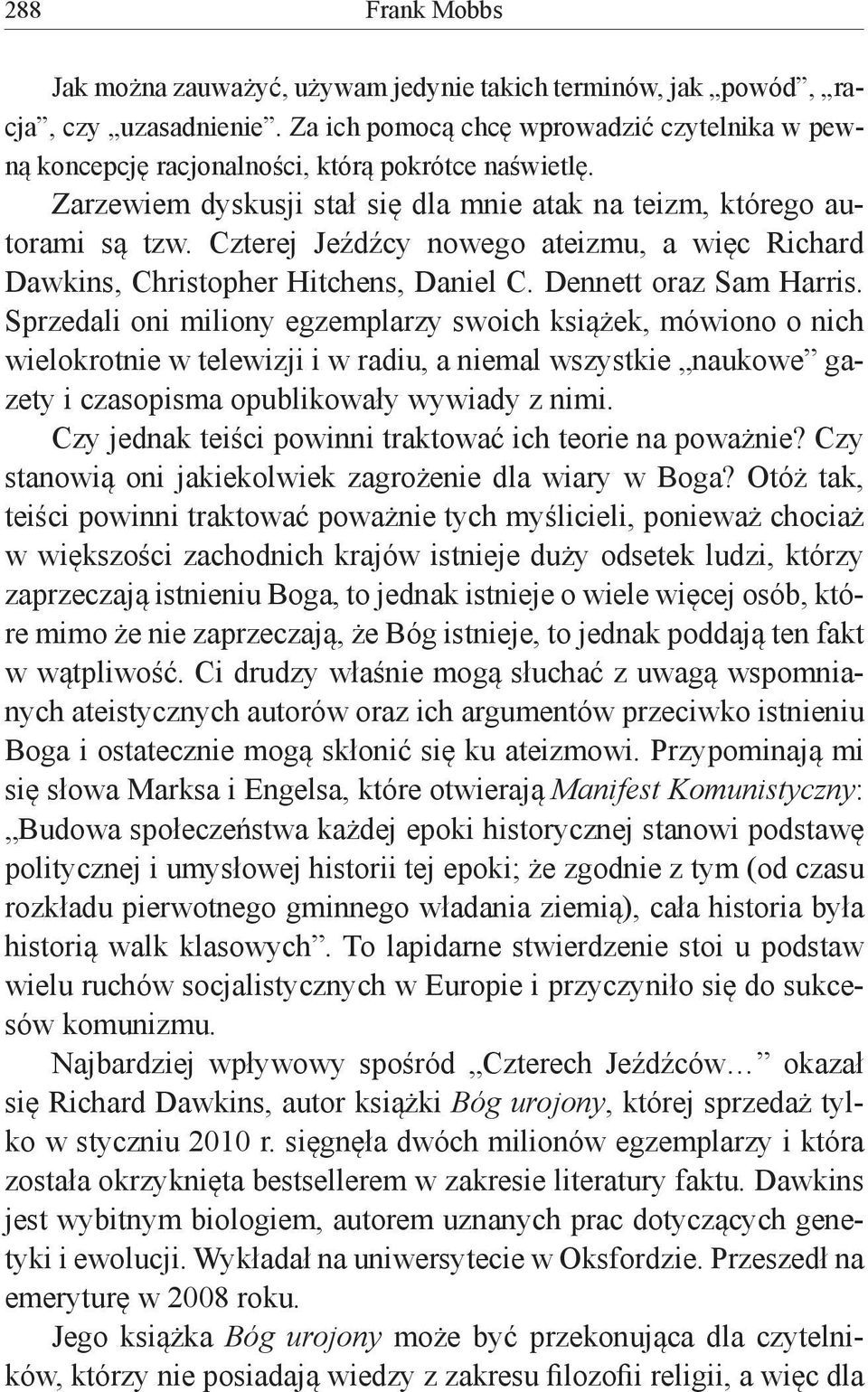 Czterej Jeźdźcy nowego ateizmu, a więc Richard Dawkins, Christopher Hitchens, Daniel C. Dennett oraz Sam Harris.