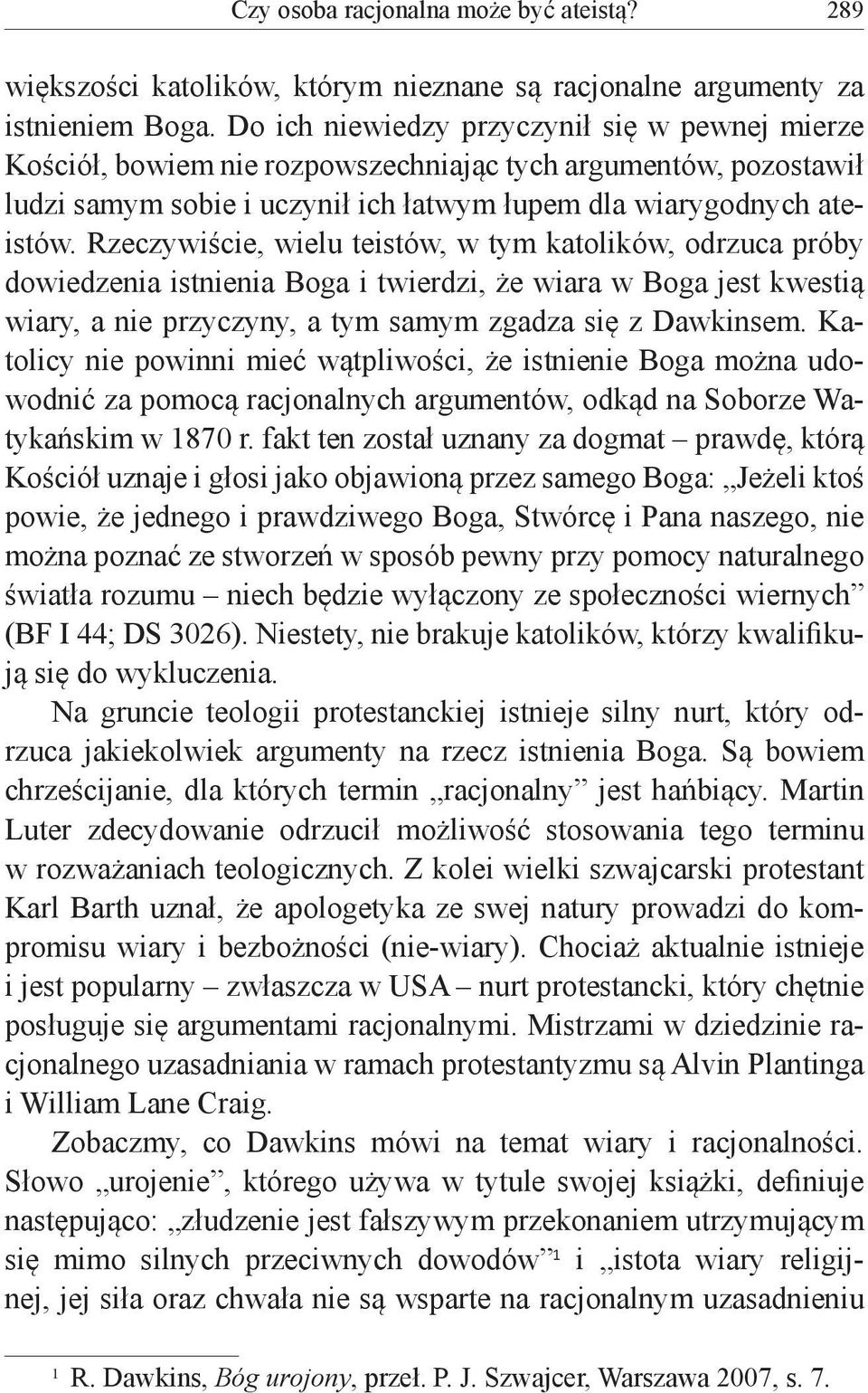 Rzeczywiście, wielu teistów, w tym katolików, odrzuca próby dowiedzenia istnienia Boga i twierdzi, że wiara w Boga jest kwestią wiary, a nie przyczyny, a tym samym zgadza się z Dawkinsem.