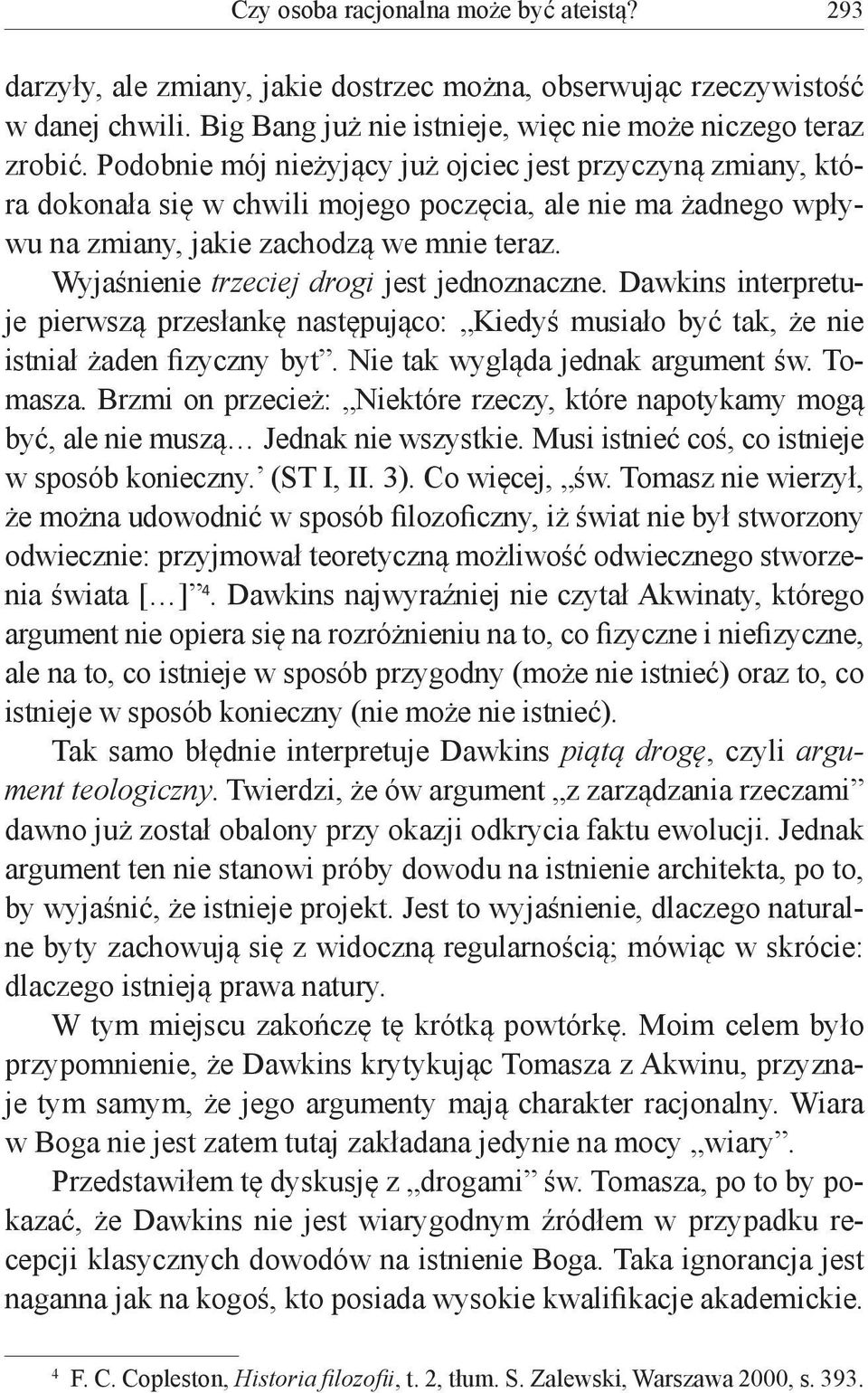 Wyjaśnienie trzeciej drogi jest jednoznaczne. Dawkins interpretuje pierwszą przesłankę następująco: Kiedyś musiało być tak, że nie istniał żaden fizyczny byt. Nie tak wygląda jednak argument św.