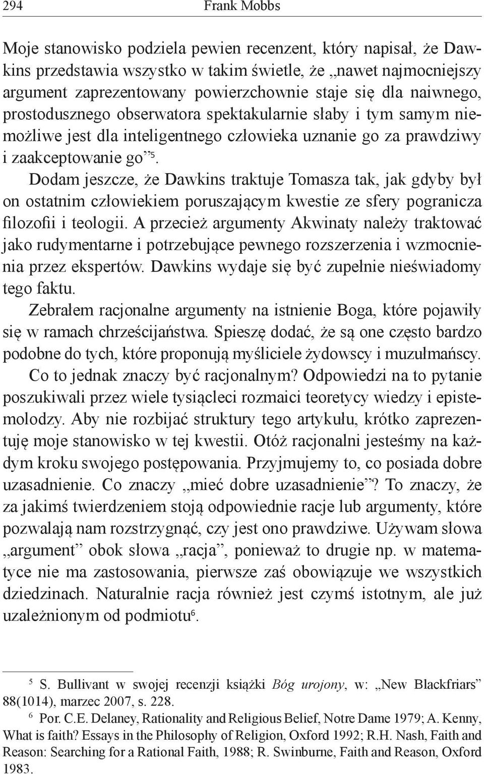 Dodam jeszcze, że Dawkins traktuje Tomasza tak, jak gdyby był on ostatnim człowiekiem poruszającym kwestie ze sfery pogranicza filozofii i teologii.