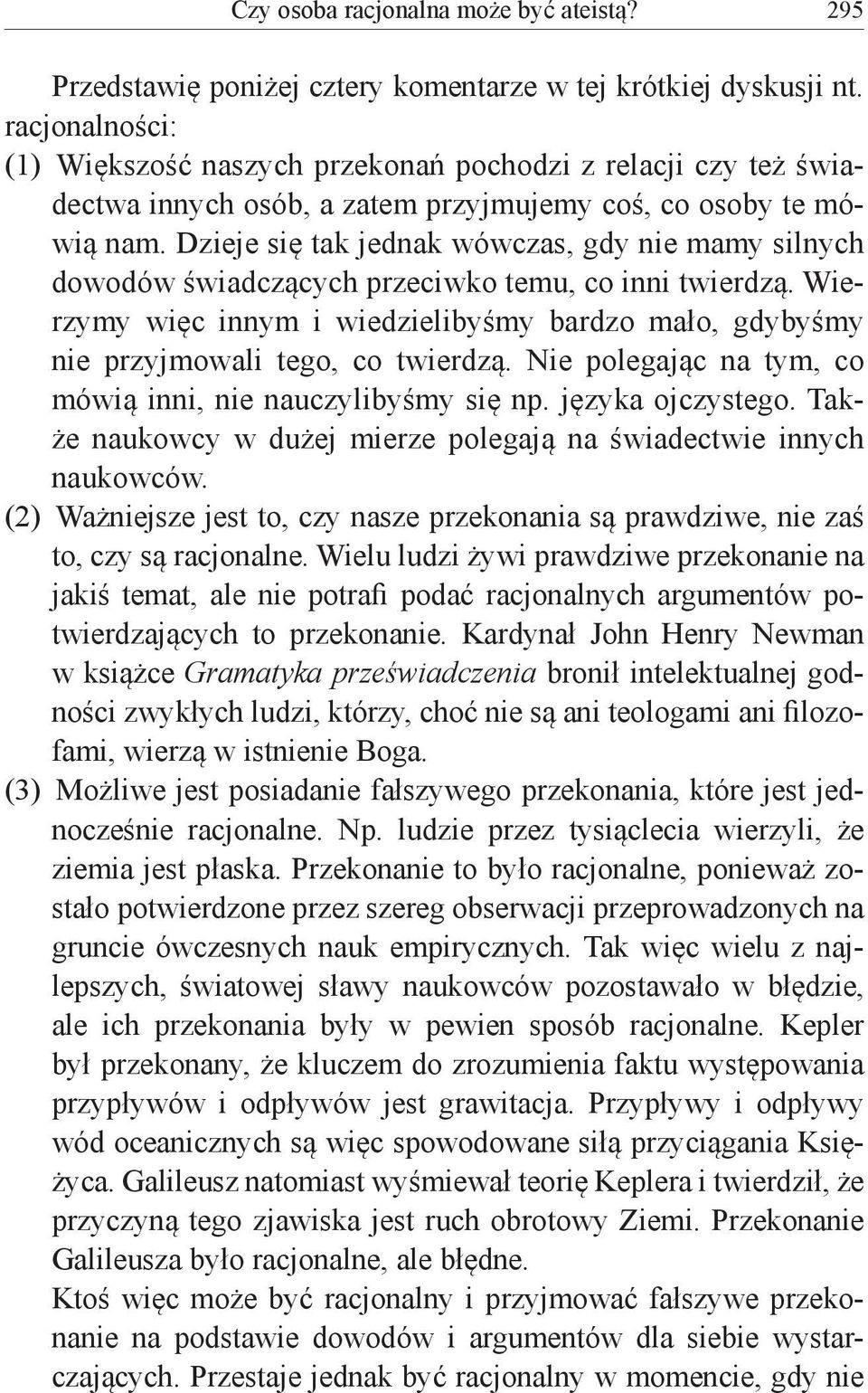 Dzieje się tak jednak wówczas, gdy nie mamy silnych dowodów świadczących przeciwko temu, co inni twierdzą. Wierzymy więc innym i wiedzielibyśmy bardzo mało, gdybyśmy nie przyjmowali tego, co twierdzą.