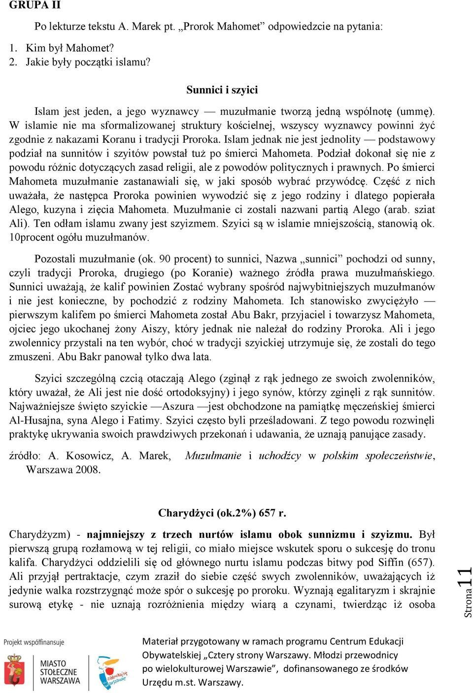 W islamie nie ma sformalizowanej struktury kościelnej, wszyscy wyznawcy powinni żyć zgodnie z nakazami Koranu i tradycji Proroka.