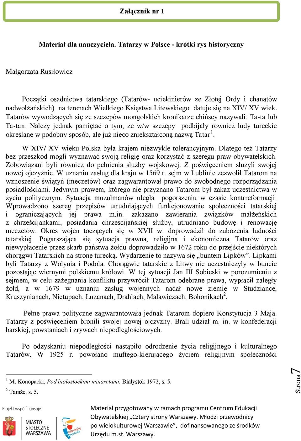 Litewskiego datuje się na XIV/ XV wiek. Tatarów wywodzących się ze szczepów mongolskich kronikarze chińscy nazywali: Ta-ta lub Ta-tan.