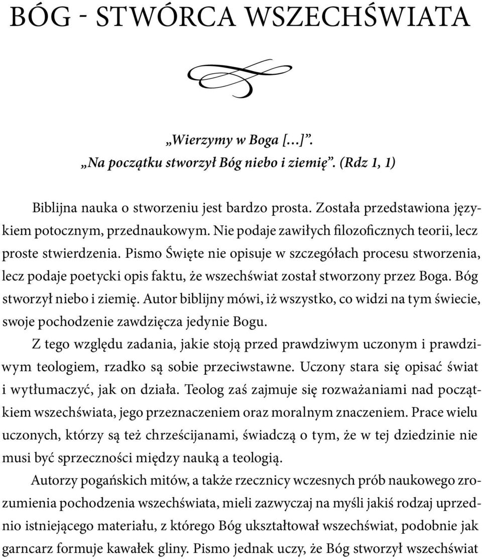 Pismo Święte nie opisuje w szczegółach procesu stworzenia, lecz podaje poetycki opis faktu, że wszechświat został stworzony przez Boga. Bóg stworzył niebo i ziemię.